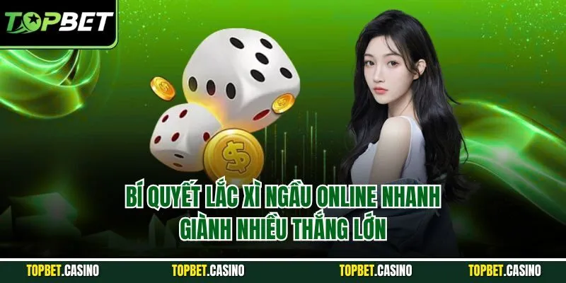 Bí quyết lắc xì ngầu online nhanh, giành nhiều thắng lớn