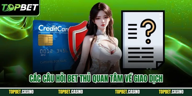 Các câu hỏi bet thủ quan tâm về giao dịch