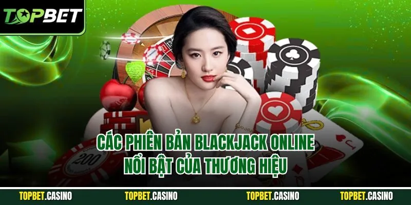 Các phiên bản blackjack online nổi bật của thương hiệu