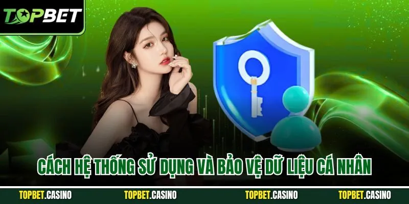 Cách hệ thống sử dụng và bảo vệ dữ liệu cá nhân