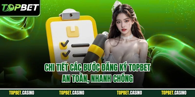 Chi tiết các bước đăng ký Topbet an toàn, nhanh chóng