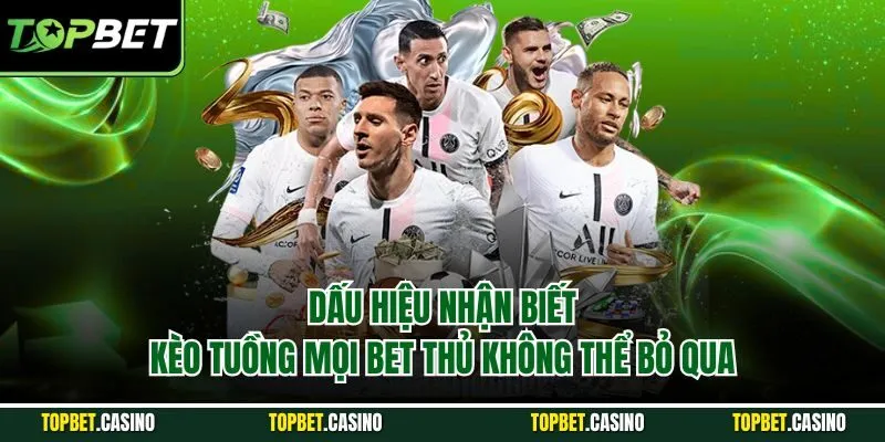 Dấu hiệu nhận biết kèo tuồng mọi bet thủ không thể bỏ qua