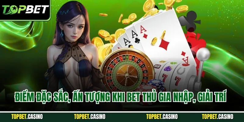 Điểm đặc sắc, ấn tượng khi bet thủ gia nhập, giải trí