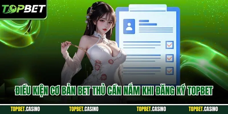 Điều kiện cơ bản bet thủ cần nắm khi đăng ký Topbet