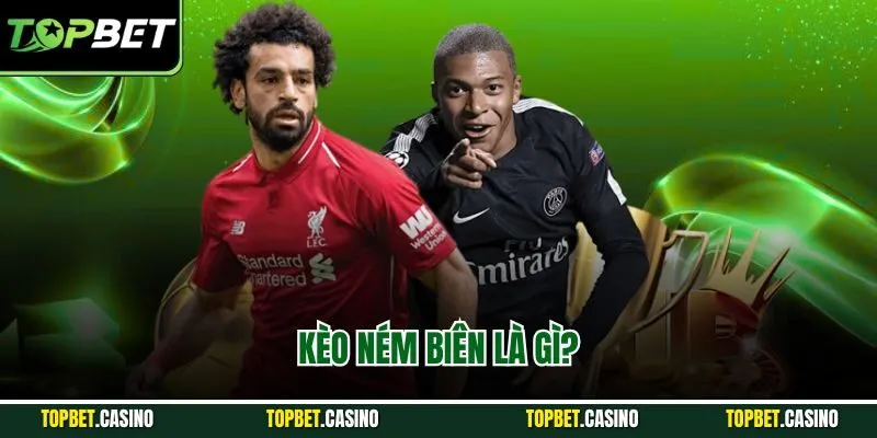 Kèo ném biên là gì?