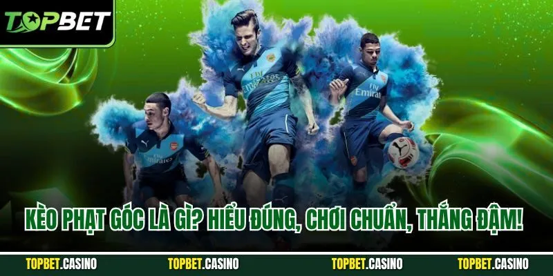 Kèo phạt góc là gì? Hiểu đúng, chơi chuẩn, thắng đậm!