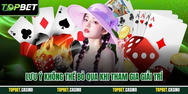 Lưu ý không thể bỏ qua khi tham gia giải trí