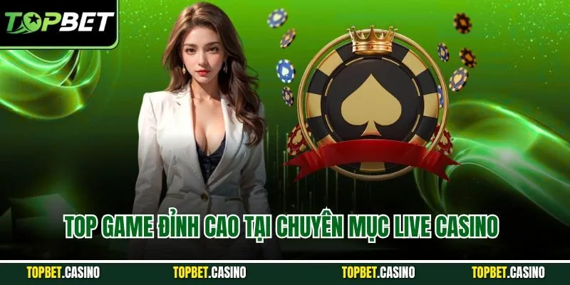 Top game đỉnh cao tại chuyên mục live casino