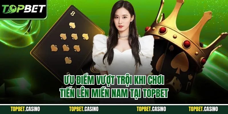 Ưu điểm vượt trội khi chơi tiến lên miền nam tại Topbet